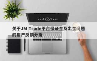 关于JM Trade平台保证金及出金问题的用户反馈分析