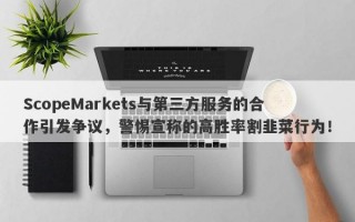 ScopeMarkets与第三方服务的合作引发争议，警惕宣称的高胜率割韭菜行为！