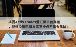 揭露ActivTrades爱汇黑平台真相，警惕投资陷阱与恶意滑点不出金风险！