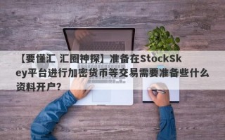 【要懂汇 汇圈神探】准备在StockSkey平台进行加密货币等交易需要准备些什么资料开户？
