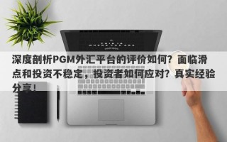 深度剖析PGM外汇平台的评价如何？面临滑点和投资不稳定，投资者如何应对？真实经验分享！