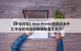 【今日问答】Doo Prime德璞资本外汇平台的风险控制措施是否有效？