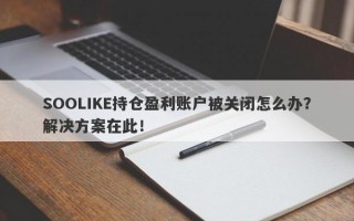 SOOLIKE持仓盈利账户被关闭怎么办？解决方案在此！