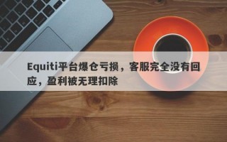 Equiti平台爆仓亏损，客服完全没有回应，盈利被无理扣除