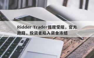 Ridder Trader提现受阻，官方跑路，投资者陷入资金冻结