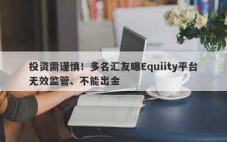 投资需谨慎！多名汇友曝Equiity平台无效监管、不能出金