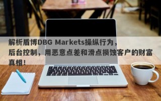 解析盾博DBG Markets操纵行为，后台控制，用恶意点差和滑点损蚀客户的财富真相！