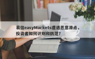 易信easyMarkets遭遇恶意滑点，投资者如何识别和防范？