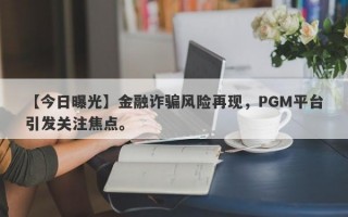 【今日曝光】金融诈骗风险再现，PGM平台引发关注焦点。