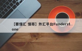 【要懂汇 懂哥】外汇平台Funderstone
