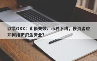 欧易OKX：止损失效、币种下线，投资者应如何维护资金安全？