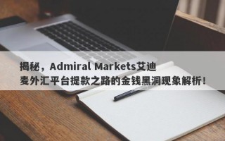 揭秘，Admiral Markets艾迪麦外汇平台提款之路的金钱黑洞现象解析！