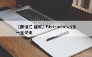 【要懂汇 懂哥】Bistroclub出金一直受阻
