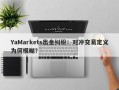 YaMarkets出金纠纷：对冲交易定义为何模糊？