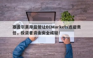 塞舌尔离岸监管让ECMarkets逃避责任，投资者资金安全成疑！