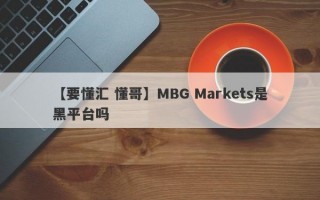 【要懂汇 懂哥】MBG Markets是黑平台吗
