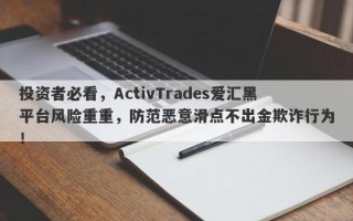 投资者必看，ActivTrades爱汇黑平台风险重重，防范恶意滑点不出金欺诈行为！