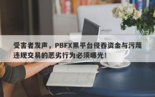 受害者发声，PBFX黑平台侵吞资金与污蔑违规交易的恶劣行为必须曝光！