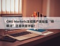 CWG Markets冻结账户背后是“障眼法”还是仿冒诈骗？