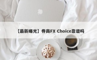 【最新曝光】券商FX Choice靠谱吗
