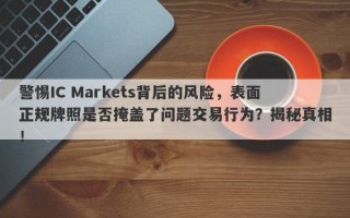 警惕IC Markets背后的风险，表面正规牌照是否掩盖了问题交易行为？揭秘真相！