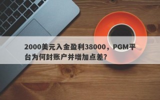 2000美元入金盈利38000，PGM平台为何封账户并增加点差？