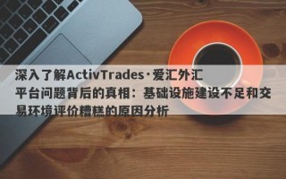 深入了解ActivTrades·爱汇外汇平台问题背后的真相：基础设施建设不足和交易环境评价糟糕的原因分析