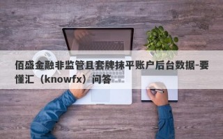 佰盛金融非监管且套牌抹平账户后台数据-要懂汇（knowfx）问答