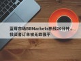 蓝莓市场BBMarkets断线20分钟，投资者订单被无故强平