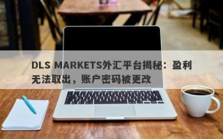 DLS MARKETS外汇平台揭秘：盈利无法取出，账户密码被更改