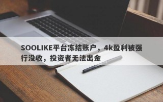 SOOLIKE平台冻结账户，4k盈利被强行没收，投资者无法出金