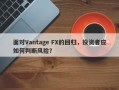 面对Vantage FX的回归，投资者应如何判断风险？