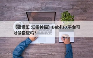 【要懂汇 汇圈神探】BabilFX平台可以做投资吗？
