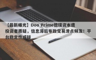 【最新曝光】Doo Prime德璞资本遭投资者质疑，信息滞后导致交易滑点频发！平台稳定性成疑