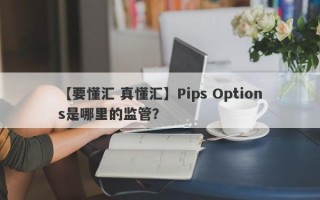 【要懂汇 真懂汇】Pips Options是哪里的监管？
