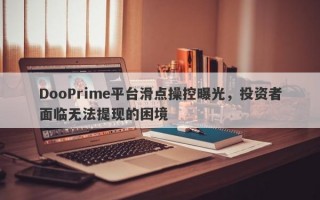 DooPrime平台滑点操控曝光，投资者面临无法提现的困境