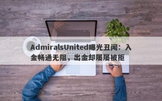 AdmiralsUnited曝光丑闻：入金畅通无阻，出金却屡屡被拒