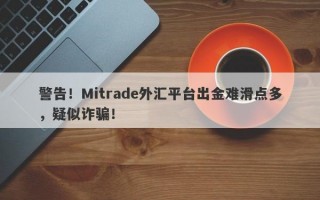 警告！Mitrade外汇平台出金难滑点多，疑似诈骗！