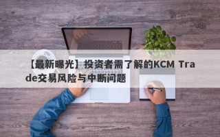 【最新曝光】投资者需了解的KCM Trade交易风险与中断问题