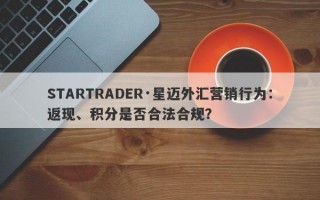 STARTRADER·星迈外汇营销行为：返现、积分是否合法合规？