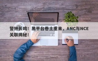 警钟长鸣！黑平台卷土重来，ANC与NCE关联揭秘！