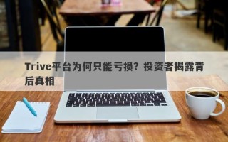 Trive平台为何只能亏损？投资者揭露背后真相