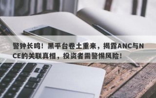 警钟长鸣！黑平台卷土重来，揭露ANC与NCE的关联真相，投资者需警惕风险！