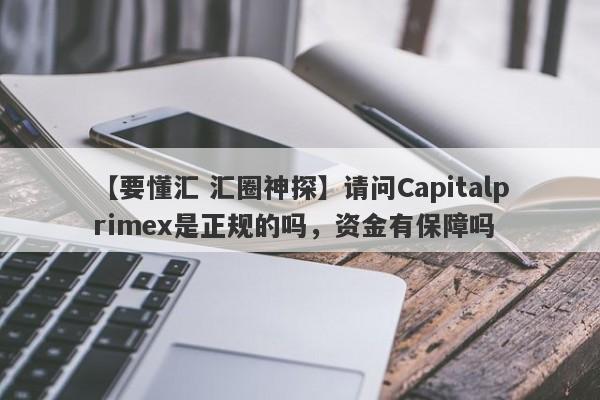 【要懂汇 汇圈神探】请问Capitalprimex是正规的吗，资金有保障吗
-第1张图片-要懂汇圈网