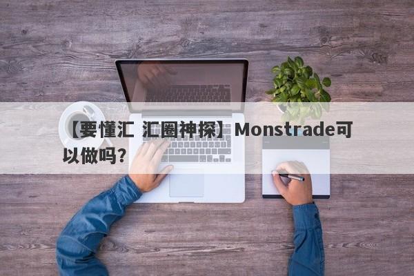 【要懂汇 汇圈神探】Monstrade可以做吗？
-第1张图片-要懂汇圈网