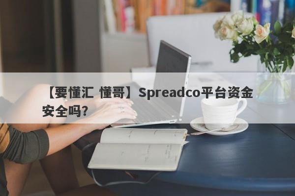 【要懂汇 懂哥】Spreadco平台资金安全吗？
-第1张图片-要懂汇圈网