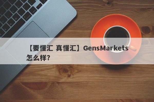 【要懂汇 真懂汇】GensMarkets怎么样？
-第1张图片-要懂汇圈网