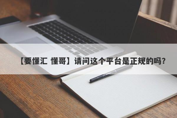 【要懂汇 懂哥】请问这个平台是正规的吗？
-第1张图片-要懂汇圈网