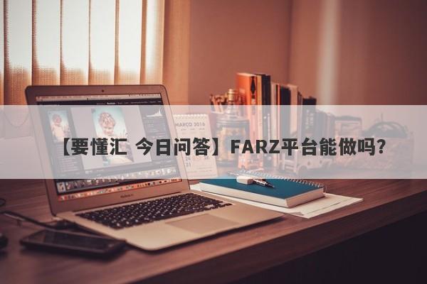 【要懂汇 今日问答】FARZ平台能做吗？
-第1张图片-要懂汇圈网