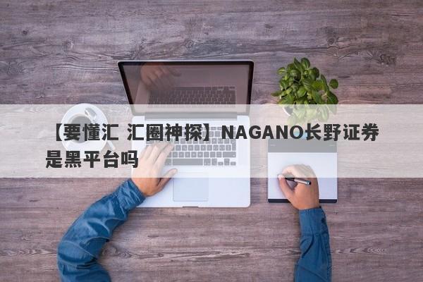 【要懂汇 汇圈神探】NAGANO长野证券是黑平台吗
-第1张图片-要懂汇圈网